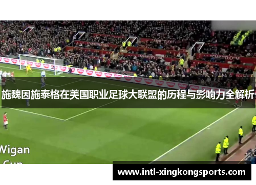 施魏因施泰格在美国职业足球大联盟的历程与影响力全解析