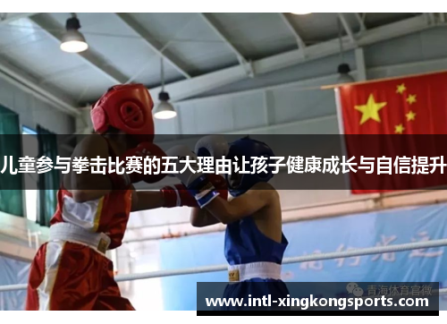 儿童参与拳击比赛的五大理由让孩子健康成长与自信提升