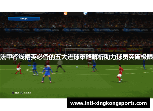 法甲锋线精英必备的五大进球策略解析助力球员突破极限