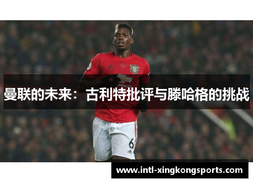 曼联的未来：古利特批评与滕哈格的挑战