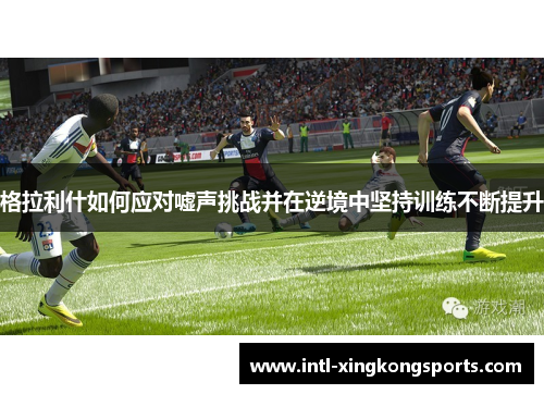 格拉利什如何应对嘘声挑战并在逆境中坚持训练不断提升