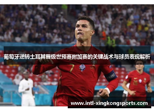 葡萄牙逆转土耳其晋级世预赛附加赛的关键战术与球员表现解析